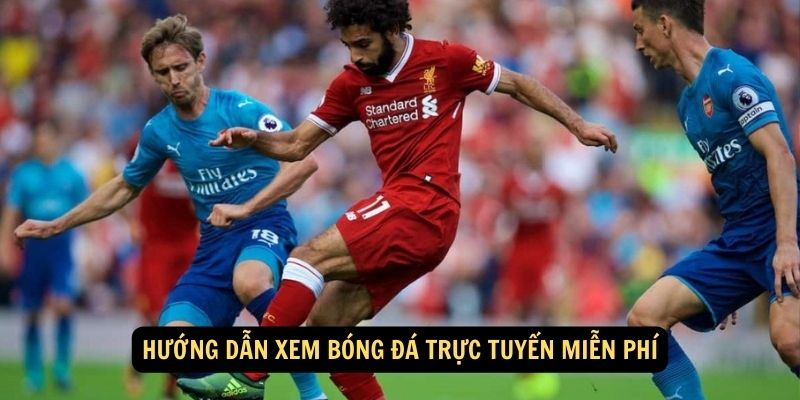 Hướng dẫn xem bóng đá trực tuyến miễn phí