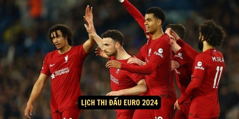 Lịch thi đấu Euro 2024