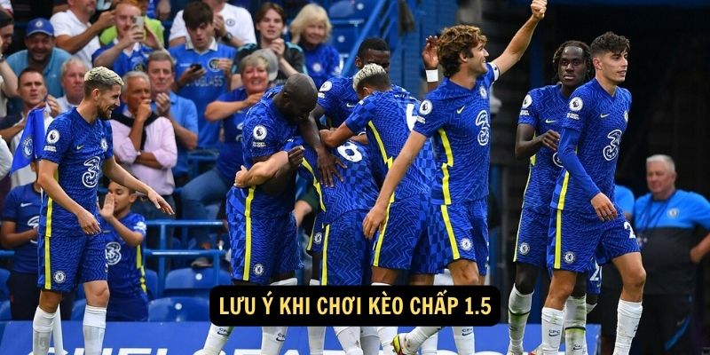 Lưu ý khi chơi kèo chấp 1.5