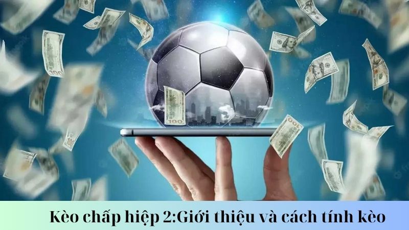 Kèo chấp hiệp 2 là gì?