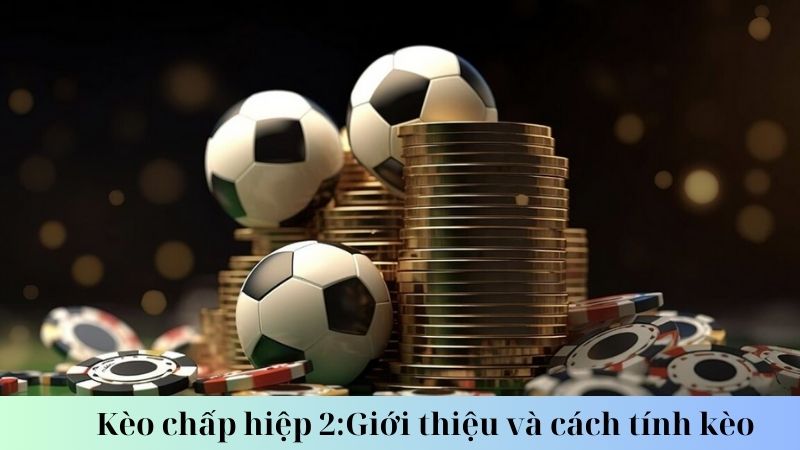 Chiến lược cá cược hiệu quả với kèo chấp hiệp 2