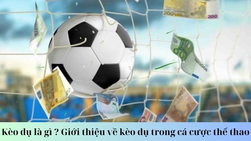 Cách nhận diện kèo dụ là gì?