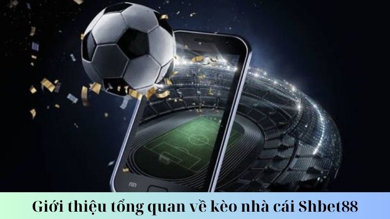 Giới thiệu về kèo nhà cái Shbet88