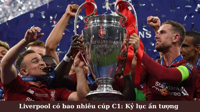 Liverpool có bao nhiêu cúp C1: Vinh quang trở lại với kỷ nguyên Klopp