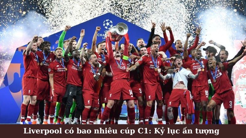 Liverpool có bao nhiêu cúp C1: Di sản và tầm ảnh hưởng