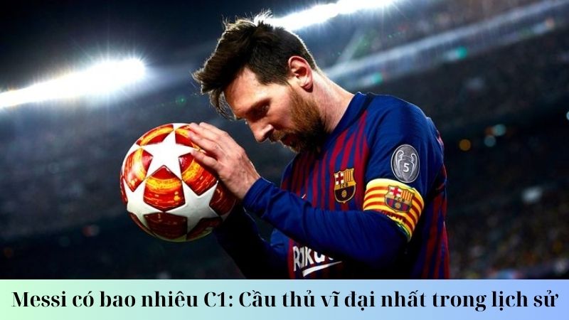 Messi có bao nhiêu C1 ?Các mùa giải mà Messi đã tham gia