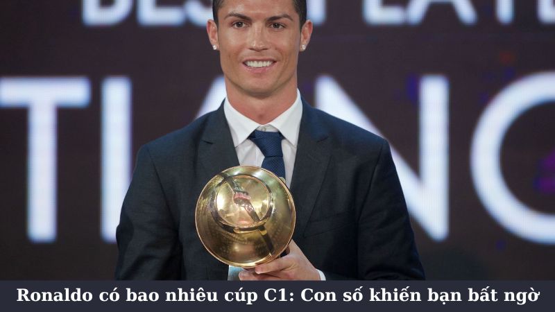 Ronaldo có bao nhiêu cúp C1: Sự nghiệp Champions League huy hoàng của Ronaldo