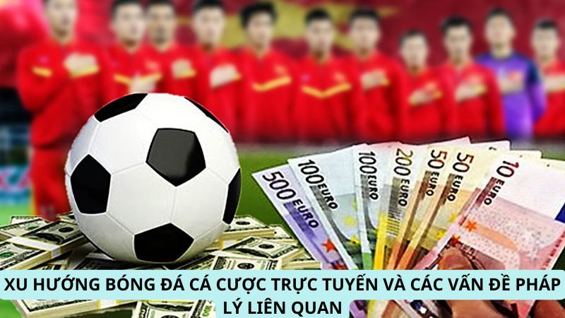 Xu hướng Bóng Đá Cá Cược và các vấn đề pháp lý liên quan