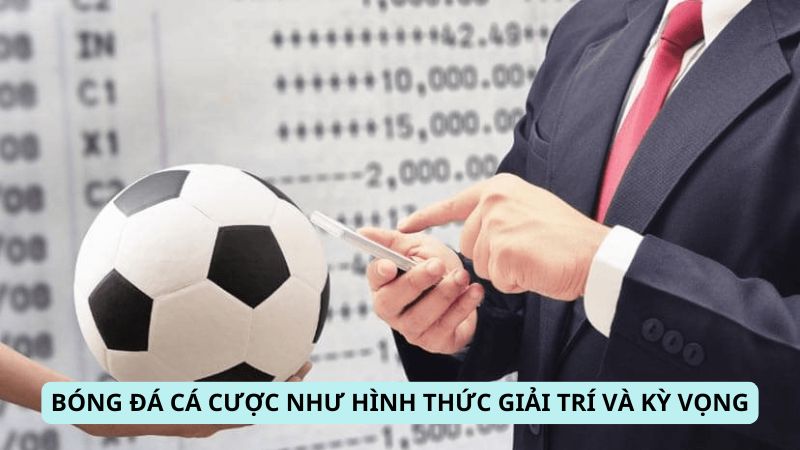 Bóng đá cá cược như hình thức giải trí và kỳ vọng