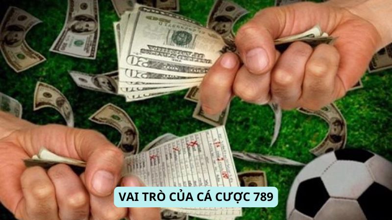 Vai trò của Cá Cược 789