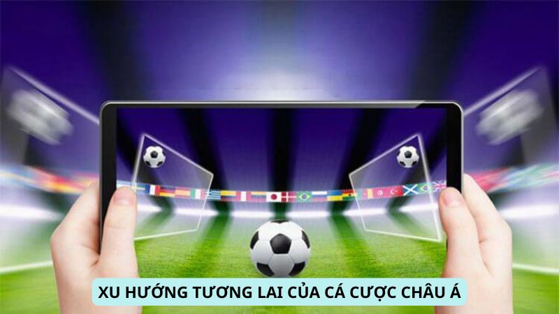 Xu hướng tương lai của cá cược châu Á