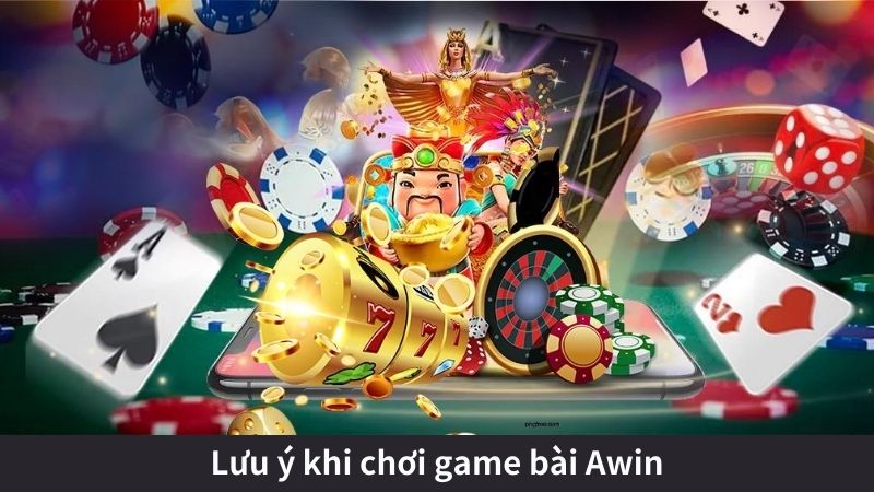 Lưu ý khi chơi game bài Awin