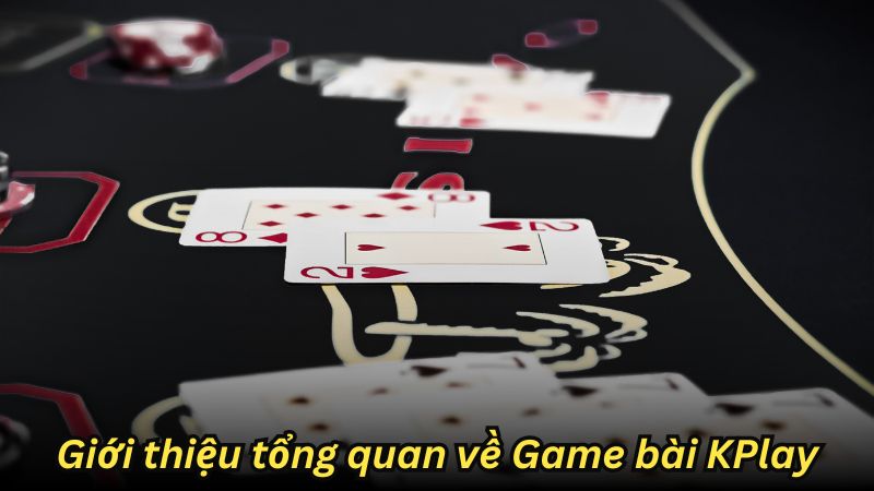 Giới thiệu tổng quan về Game bài KPlay