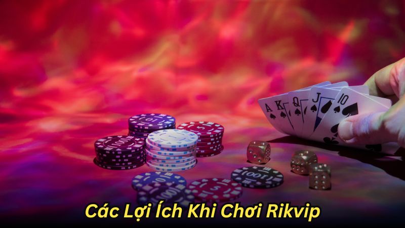 Các Lợi Ích Khi Chơi Rikvip